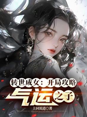 转世成女:开局攻略气运之子 转世成女:开局攻略气运之子