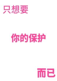 只想要你的保护而已 只想要你的保护而已