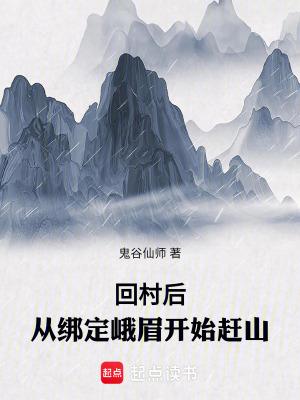 回村后,从绑定峨眉开始赶山 回村后,从绑定峨眉开始赶山