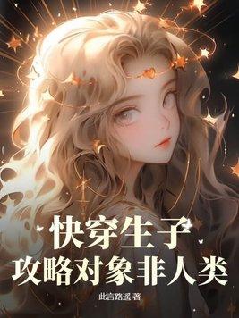 快穿生子:攻略对象非人类 快穿生子:攻略对象非人类