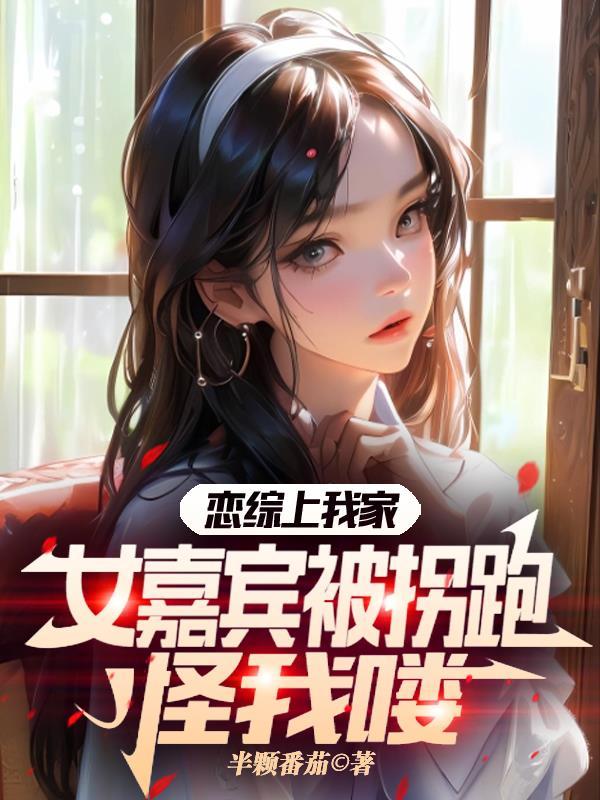 恋综上我家,女嘉宾被拐跑怪我喽 恋综上我家,女嘉宾被拐跑怪我喽