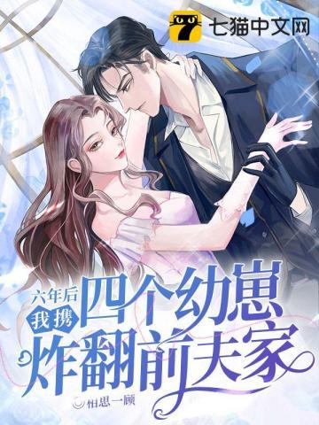 六年后,我携四个幼崽炸翻前夫家 六年后,我携四个幼崽炸翻前夫家