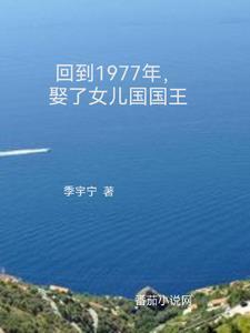 重生1977,娶了女儿国国王 重生1977,娶了女儿国国王